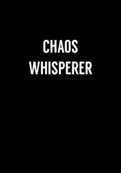 Chaos Whisperer: Funny Gag Gift Notebook For Coworkers & Friends (Dot Grid Journal & Weekly Planner)
