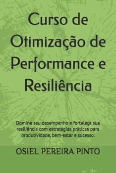 Curso de Otimização de Performance e Resiliência: Domine seu desempenho e fortaleça sua resiliência com estratégias práticas para produtividade, bem-estar e sucesso.