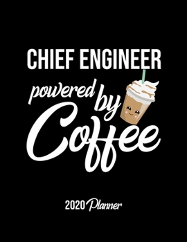 Chief Engineer Powered By Coffee 2020 Planner: Chief Engineer Planner, Gift idea for coffee lover, 120 pages 2020 Calendar for Chief Engineer