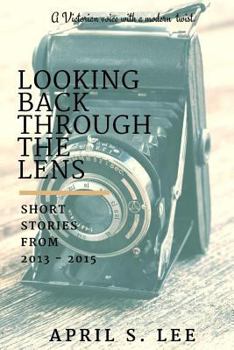 Paperback Looking Back Through the Lens: Short Stories from 2013 - 2015 Book