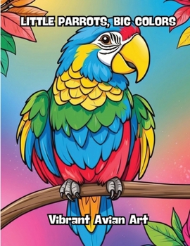 Little Parrots, Big Colors: Vibrant Avian Art