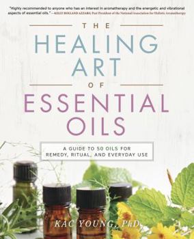 Paperback The Healing Art of Essential Oils: A Guide to 50 Oils for Remedy, Ritual, and Everyday Use Book