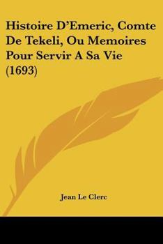 Paperback Histoire D'Emeric, Comte De Tekeli, Ou Memoires Pour Servir A Sa Vie (1693) [French] Book