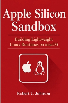 Paperback Apple Silicon Sandbox: Building Lightweight Linux Runtimes on macOS Book