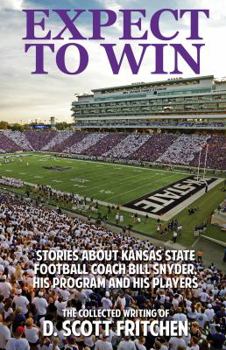 Paperback Expect to Win: Stories about Kansas State Football Coach Bill Snyder, His Program and His Players: The Collected Writing of D. Scott Book