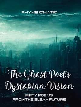 Hardcover The Ghost Poet's Dystopian Vision: Fifty poems from the bleak future Book