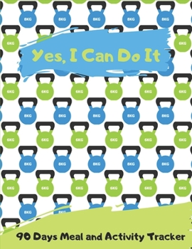 Yes ,I Can Do It _ 90 Days Meal and Activity Tracker: Funny Daily Food Diary, Diet Journal and Fitness  Planner (Weight Loss Planner)