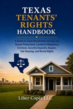 TEXAS TENANTS' RIGHTS HANDBOOK: A Guide to Texas Residential Leasing Law, Tenant Protections, Landlord Obligations, Evictions, Security Deposits, Repairs, Fair Housing, and Rental Rights