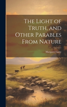 Hardcover The Light of Truth, and Other Parables From Nature Book