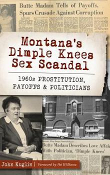 Montana's Dimple Knees Sex Scandal: 1960s Prostitution, Payoffs and Politicians - Book  of the True Crime