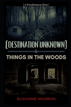[Destination Unknown] & Things in the Woods: A Simultaneous Story