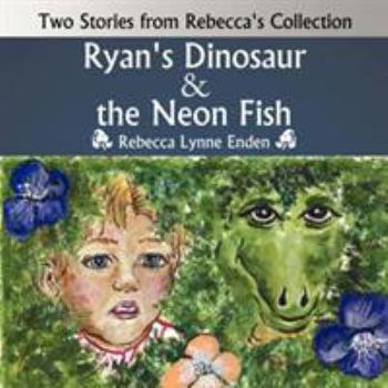 Ryan's Dinosaur  and  the Neon Fish: Two Stories from Rebecca's Collection