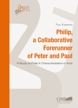 Paperback Philip, a Collaborative Forerunner of Peter and Paul: A Study of Philip's Characterization in Acts Book