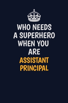 Paperback Who Needs A Superhero When You Are AssistantPrincipal: Career journal, notebook and writing journal for encouraging men, women and kids. A framework f Book