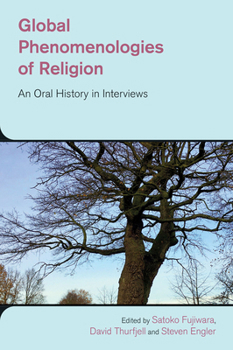 Global Phenomenologies of Religion: An Oral History in Interviews (Study of Religion in a Global Context)