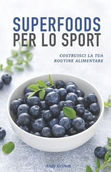 Paperback Superfoods per lo sport: Costruisci la tua routine alimentare [Italian] Book