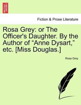 Rosa Grey: or The Officer's Daughter. By the Author of "Anne Dysart," etc. [Miss Douglas.]