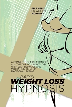 Rapid Weight Loss Hypnosis Crash Course: A Complete Compilation Of All The Tips To Weight Loss With Self-Hypnosis And Meditation To Stop Emotional Eating