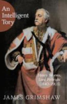 Hardcover Intelligent Tory: Henry Worms, Lord Pirbright 1840-1903 Book