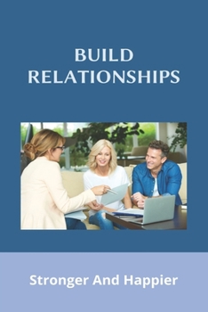 Paperback Build Relationships: Stronger And Happier: How To Build Relationships With Customers Book