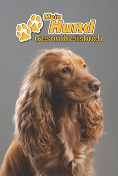 Mein Hund Gesundheitsbuch: English Cocker Spaniel | 109 Seiten, 15cm x 23cm ca. A5 | Notizbuch zum Ausfüllen für Impfungen, Tierarztbesuche, ... Hundebesitzer | Eintragbuch (German Edition)