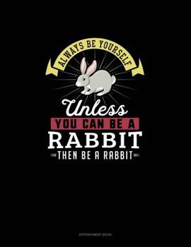 Paperback Always Be Yourself Unless You Can Be A Rabbit Then Be A Rabbit: Appointment Book