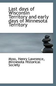 Paperback Last Days of Wisconsin Territory and Early Days of Minnesota Territory Book