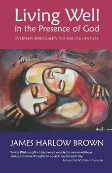 Living Well in the Presence of God: Everyday Spirituality for the Twenty-first century