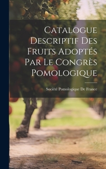 Hardcover Catalogue Descriptif Des Fruits Adoptés Par Le Congrès Pomologique [French] Book
