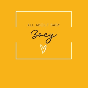 Paperback All About Baby Zoey: The Perfect Personalized Keepsake Journal for Baby's First Year - Great Baby Shower Gift [Soft Mustard Yellow] Book
