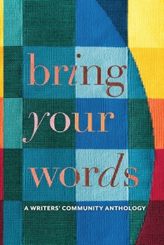 Bring Your Words: A Writers' Community Anthology