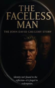 Hardcover THE FACELESS MAN The John David Gregory Story: Identity isn't found in the reflection-it's forged in redemption Book