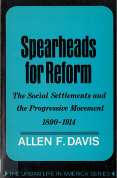 Paperback Spearheads for Reform: The Social Settlements and the Progressive Movement, 1890-1914 Book