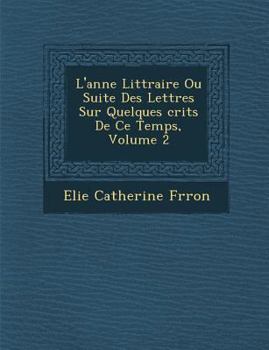 Paperback L'Ann E Litt Raire Ou Suite Des Lettres Sur Quelques Crits de Ce Temps, Volume 2 [French] Book