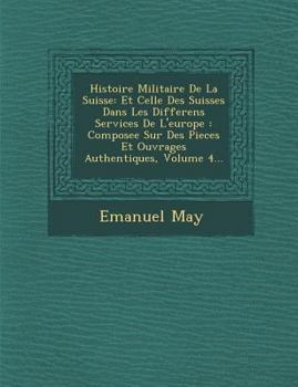 Paperback Histoire Militaire de La Suisse: Et Celle Des Suisses Dans Les Differens Services de L'Europe: Composee Sur Des Pieces Et Ouvrages Authentiques, Volum [French] Book