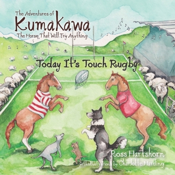 The Adventures of Kumakawa: The Horse That Will Do Anything: Today It's Touch Rugby (The Adventures of Kumakawa: The Horse That Will Try Anything)