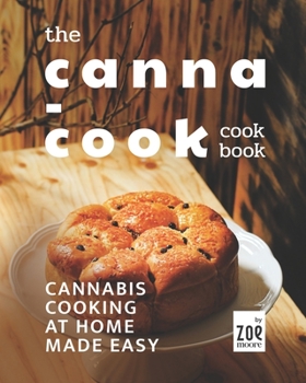 Paperback The Canna-Cook Cookbook: Cannabis Cooking At Home Made Easy Book