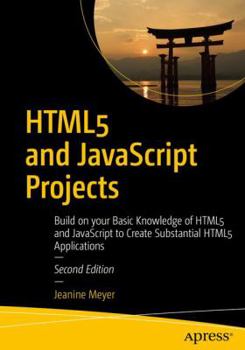 Paperback HTML5 and JavaScript Projects: Build on Your Basic Knowledge of HTML5 and JavaScript to Create Substantial HTML5 Applications Book