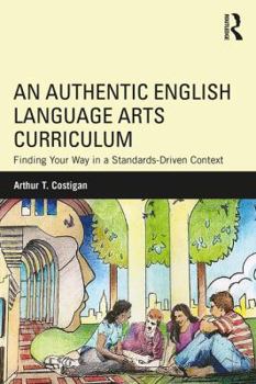 Paperback An Authentic English Language Arts Curriculum: Finding Your Way in a Standards-Driven Context Book