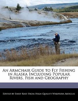 Paperback An Armchair Guide to Fly Fishing in Alaska Including Popular Rivers, Fish and Geography Book