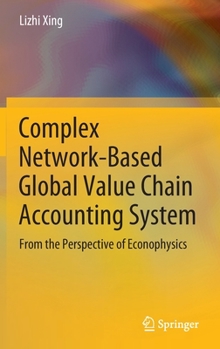 Hardcover Complex Network-Based Global Value Chain Accounting System: From the Perspective of Econophysics Book