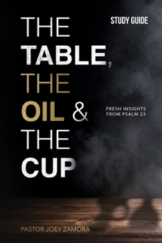 Paperback The Table, The Oil, and The Cup Study Guide: Fresh insights from Psalm 23 Book