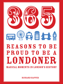 Hardcover 365 Reasons to Be Proud to Be a Londoner: Magical Moments in London's History Book