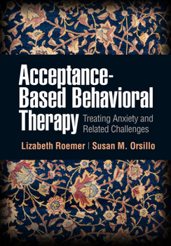 Hardcover Acceptance-Based Behavioral Therapy: Treating Anxiety and Related Challenges Book