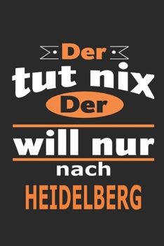 Der tut nix Der will nur nach Heidelberg: Notizbuch mit 110 Seiten, ebenfalls Nutzung als Dekoration in Form eines Schild bzw. Poster möglich (German Edition)