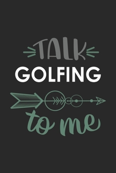 Talk GOLFING To Me Cute  GOLFING Lovers GOLFING OBSESSION Notebook A beautiful: Lined Notebook / Journal Gift, , 120 Pages, 6 x 9 inches , Personal ... Journal, Customized Journal, The Diar