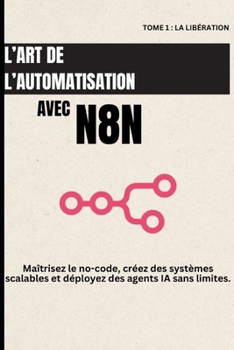 Paperback L'art de l'automatisation avec n8n: maîtrisez le no-code, créez des systèmes scalables et déployez des agents IA sans limites. [French] Book