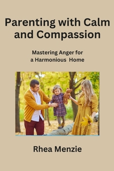 Paperback Parenting with Calm and Compassion: Mastering Anger for a Harmonious Home Book