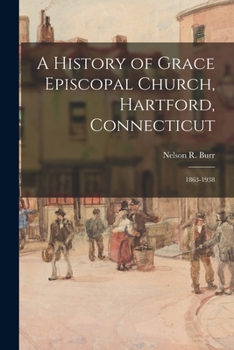 Paperback A History of Grace Episcopal Church, Hartford, Connecticut: 1863-1938 Book