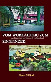 Paperback Vom Workaholic zum Sinnfinder: Von Fischerhude und Worpswede ins Blaue Land [German] Book